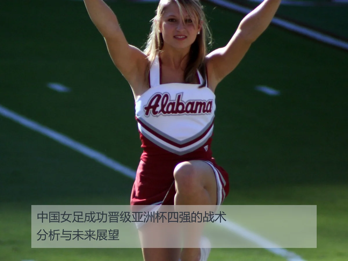 中国女足成功晋级亚洲杯四强的战术分析与未来展望